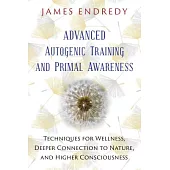 Advanced Autogenic Training and Primal Awareness: Techniques for Wellness, Deeper Connection to Nature, and Higher Consciousness