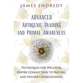 Advanced Autogenic Training and Primal Awareness: Techniques for Wellness, Deeper Connection to Nature, and Higher Consciousness