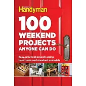 100 Weekend Projects Anyone Can Do: Easy, Practical Projects Using Basic Tools and Standard Materials