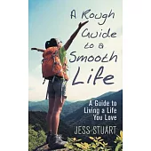A Rough Guide to a Smooth Life: A Guide to Living a Life You Love