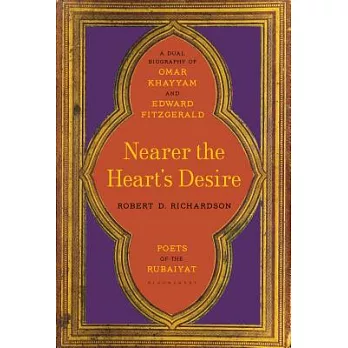 Nearer the Heart’s Desire: Poets of the Rubaiyat: A Dual Biography of Omar Khayyam and Edward Fitzgerald