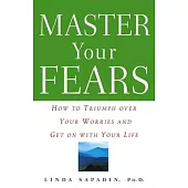 Master Your Fears: How to Triumph over Your Worries and Get on With Your Life