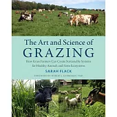 The Art and Science of Grazing: How Grass Farmers Can Create Sustainable Systems for Healthy Animals and Farm Ecosystems