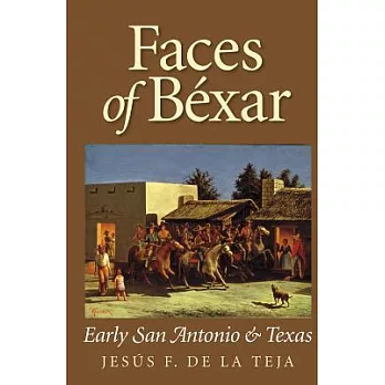 Faces of Béxar: Early San Antonio & Texas