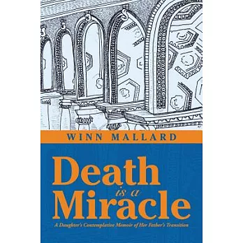 Death Is a Miracle: A Daughter’s Contemplative Memoir of Her Father’s Transition