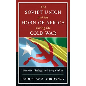 Soviet Union and the Horn of Africa During the Cold War: Between Ideology and Pragmatism