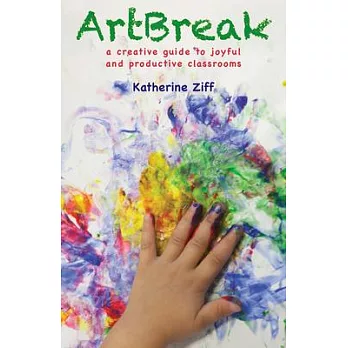Artbreak: A Creative Guide to Joyful and Productive Classrooms