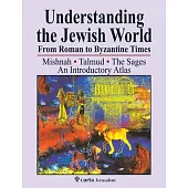 Understanding the Jewish World from Roman to Byzantine Times: Mishnah-Talmud-The Sages: An Introductory Atlas