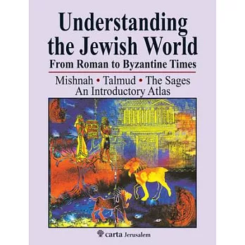 Understanding the Jewish World from Roman to Byzantine Times: Mishnah-Talmud-The Sages: An Introductory Atlas