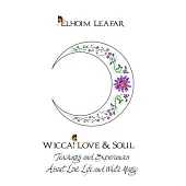 Wicca! Love & Soul: Teachings and Experiences About Love, Life and White Magic