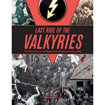 Last Ride of the Valkyries: The Rise and Fall of the Wehrmachthelferinnenkorps During Wwii