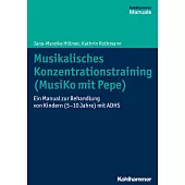 Musikalisches Konzentrationstraining (Musiko Mit Pepe): Ein Manual Zur Behandlung Von Kindern (5-10 Jahre) Mit Adhs