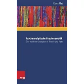 Psychoanalytische Psychosomatik - Eine Moderne Konzeption in Theorie Und Praxis