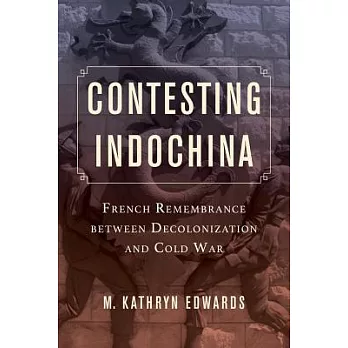 Contesting Indochina: French Remembrance Between Decolonization and Cold War
