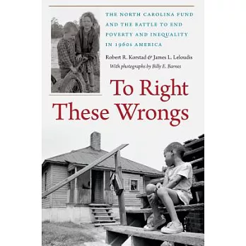 To Right These Wrongs: The North Carolina Fund and the Battle to End Poverty and Inequality in 1960s America
