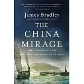 The China Mirage: The Hidden History of American Disaster in Asia