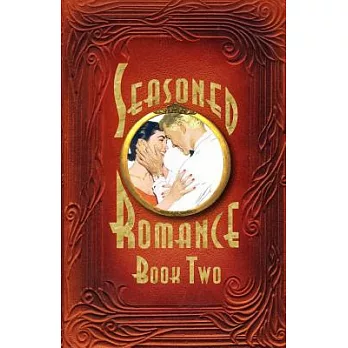 Seasoned Romance: The Acclaimed Series Continues With 10 More Surprising Interviews As Age 60-plus Men and Women Reveal Candid,