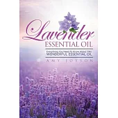 Lavender Essential Oil: Everything You Need to Know About This Wonderful Essential Oil