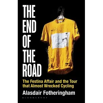 The End of the Road: The Festina Affair and the Tour That Almost Wrecked Cycling