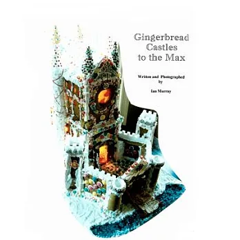 Gingerbread Castles to the Max: How to Create and Construct Gingerbread Houses