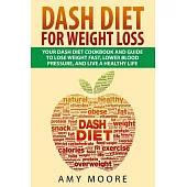 Dash Diet for Weight Loss: Your Dash Diet Cookbook and Guide, Lose Weight Fast, Lower Blood Pressure, and Live a Healthy Life