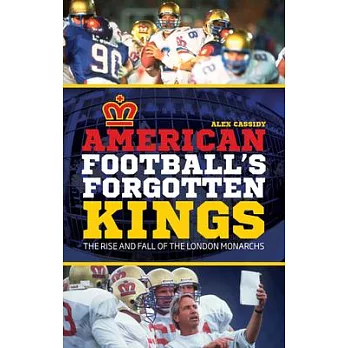 American Football’s Forgotten Kings: The Rise and Fall of the London Monarchs
