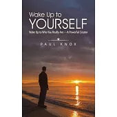 Wake Up to Yourself: Wake Up to Who You Really Are a Powerful Creator
