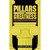 Pillars of Greatness: How to Attain and Sustain True Greatness