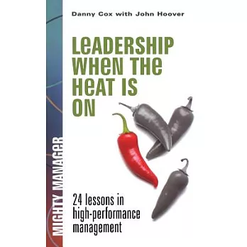 Leadership When the Heat Is on: 24 Lessons in High Performance Management