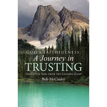 God’s Faithfulness: A Journey in Trusting: the Little Girl from the Logging Camp