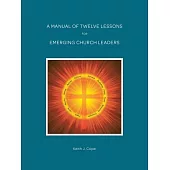 A Manual of Twelve Lessons for Emerging Church Leaders