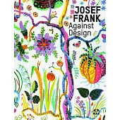 Josef Frank - Against Design: Das Anti-Formalistische Werk Des Architekten / The Architect’s Anti-Formalist Oeuvre