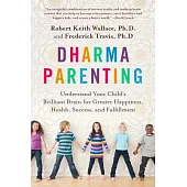 Dharma Parenting: Understand Your Child’s Brilliant Brain for Greater Happiness, Health, Success, and Fulfillment