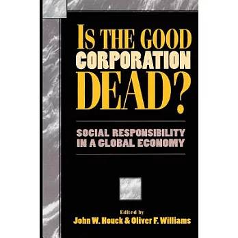 Is the Good Corporation Dead?: Social Responsibility in a Global Economy