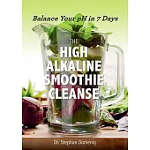 The High Alkaline Smoothie Cleanse: Balance Your Ph in 7 Days