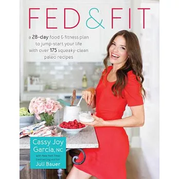 Fed & Fit: A 28 Day Food & Fitness Plan to Jump-Start Your Life with Over 175 Squeaky-Clean Paleo Recipes