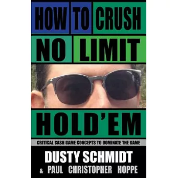 How to Crush No-Limit Hold’Em: Critical Cash Game Concepts to Dominate the Game