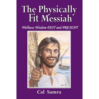 The Physically Fit Messiah: Wellness Wisdom PAST and PRESENT
