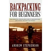 Backpacking: For Beginners - the Essential Traveler’s Guide to Backpacking and Hiking Around the World