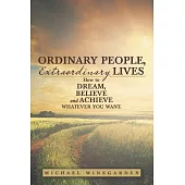 Ordinary People, Extraordinary Lives: How to Dream, Believe and Achieve Whatever You Want