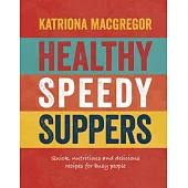 Healthy, Speedy Suppers: Quick, Nutritious and Delicious Recipes for Busy People