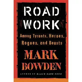 Road Work: Among Tyrants, Heroes, Rogues, and Beasts