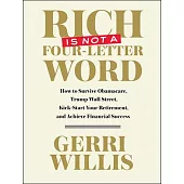 Rich Is Not a Four-Letter Word: How to Survive Obamacare, Trump Wall Street, Kick-Start Your Retirement, and Achieve Financial S