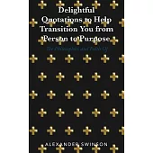 Delightful Quotations to Help Transition You from Person to Purpose: The Philosophies and Faith of