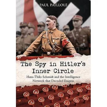 The Spy in Hitler’s Inner Circle: Hans-Thilo Schmidt and the Allied Intelligence Network That Decoded Enigma