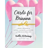 Cards for Brianna: A Mom’s Messages of Living, Laughing, and Loving As Time Is Running Out