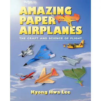 Amazing Paper Airplanes: The Craft and Science of Flight