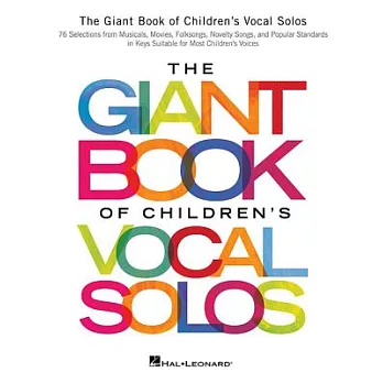 The Giant Book of Children’s Vocal Solos: 76 Selections from Musicals, Movies, Folksongs, Novelty Songs, and Popular Standards