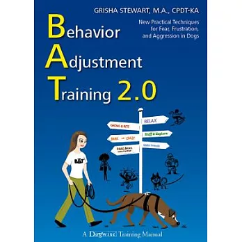 Behavior Adjustment Training 2.0: New Practical Techniques for Fear, Frustration, and Aggression in Dogs