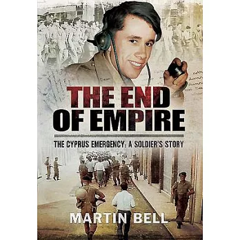The End of Empire: The Cyprus Emergency: A Soldier’s Story